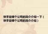 快手是哪个公司的简介介绍一下（快手是哪个公司的简介介绍）