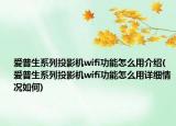 爱普生系列投影机wifi功能怎么用介绍(爱普生系列投影机wifi功能怎么用详细情况如何)