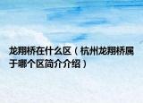 龙翔桥在什么区（杭州龙翔桥属于哪个区简介介绍）