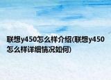 联想y450怎么样介绍(联想y450怎么样详细情况如何)