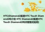 HTC(Diamond2就是HTC Touch Diamond2吗介绍 HTC Diamond2就是HTC Touch Diamond2吗详细情况如何)