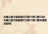 关巍公路太阳能路灯归那个部门管介绍(关巍公路太阳能路灯归那个部门管详细情况如何)