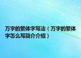 万字的繁体字写法（万字的繁体字怎么写简介介绍）