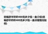 优畅舒羊奶奶400克多少钱一盒介绍(优畅舒羊奶奶400克多少钱一盒详细情况如何)