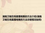 湖南卫视在线直播观看的方法介绍(湖南卫视在线直播观看的方法详细情况如何)
