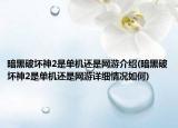 暗黑破坏神2是单机还是网游介绍(暗黑破坏神2是单机还是网游详细情况如何)