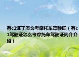 有c1证了怎么考摩托车驾驶证（有c1驾驶证怎么考摩托车驾驶证简介介绍）