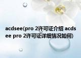 acdsee(pro 2许可证介绍 acdsee pro 2许可证详细情况如何)