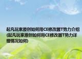 起凡玩家原创如何用CE修改器T势力介绍(起凡玩家原创如何用CE修改器T势力详细情况如何)