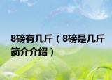 8磅有几斤（8磅是几斤简介介绍）