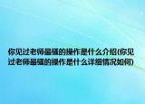 你见过老师最骚的操作是什么介绍(你见过老师最骚的操作是什么详细情况如何)