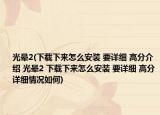 光晕2(下载下来怎么安装 要详细 高分介绍 光晕2 下载下来怎么安装 要详细 高分详细情况如何)