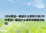 CRM系统一般是什么意思介绍(CRM系统一般是什么意思详细情况如何)
