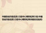 中国各省市的名称,行政中心商称轮廓介绍(中国各省市的名称,行政中心商称轮廓详细情况如何)