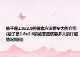 被子是1.8x2.0的被套应该要多大的介绍(被子是1.8x2.0的被套应该要多大的详细情况如何)