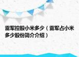 雷军控股小米多少（雷军占小米多少股份简介介绍）