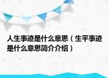 人生事迹是什么意思（生平事迹是什么意思简介介绍）