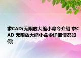 求CAD(无限放大缩小命令介绍 求CAD 无限放大缩小命令详细情况如何)