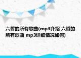 六哲的所有歌曲(mp3介绍 六哲的所有歌曲 mp3详细情况如何)