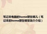 笔记本电脑的home键在哪儿（笔记本的home键在哪里简介介绍）