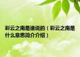 彩云之南是谁说的（彩云之南是什么意思简介介绍）