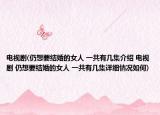 电视剧(仍想要结婚的女人 一共有几集介绍 电视剧 仍想要结婚的女人 一共有几集详细情况如何)