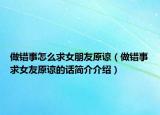 做错事怎么求女朋友原谅（做错事求女友原谅的话简介介绍）