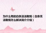 为什么有的白条没法取现（白条无法取现怎么解决简介介绍）