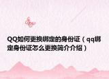 QQ如何更换绑定的身份证（qq绑定身份证怎么更换简介介绍）