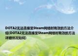 DOTA2无法连接至Steam网络时有效的方法介绍(DOTA2无法连接至Steam网络时有效的方法详细情况如何)