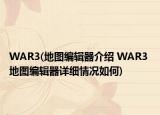 WAR3(地图编辑器介绍 WAR3 地图编辑器详细情况如何)