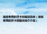 送给老师的贺卡祝福语简单（送给老师的贺卡祝福语简介介绍）
