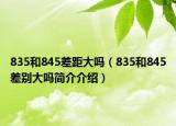 835和845差距大吗（835和845差别大吗简介介绍）