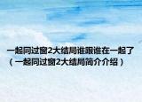 一起同过窗2大结局谁跟谁在一起了（一起同过窗2大结局简介介绍）