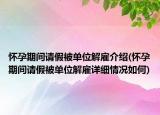 怀孕期间请假被单位解雇介绍(怀孕期间请假被单位解雇详细情况如何)