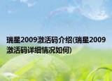 瑞星2009激活码介绍(瑞星2009激活码详细情况如何)