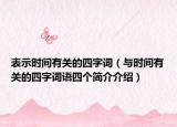 表示时间有关的四字词（与时间有关的四字词语四个简介介绍）