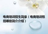电商培训招生简章（电商培训包括哪些简介介绍）