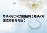 角头2阿仁和刘健结局（角头2刘健结局简介介绍）