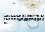13874223524是不是骗子介绍(13874223524是不是骗子详细情况如何)