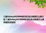 三星GalaxyS4(I9500状态栏显示网速怎么弄介绍 三星GalaxyS4 I9500状态栏显示网速怎么弄详细情况如何)