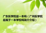 广东医学院是一本吗（广州医学院是属于一本学校吗简介介绍）
