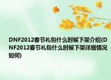 DNF2012春节礼包什么时候下架介绍(DNF2012春节礼包什么时候下架详细情况如何)
