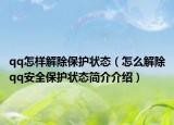 qq怎样解除保护状态（怎么解除qq安全保护状态简介介绍）