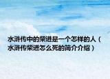 水浒传中的柴进是一个怎样的人（水浒传柴进怎么死的简介介绍）