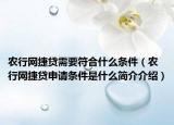农行网捷贷需要符合什么条件（农行网捷贷申请条件是什么简介介绍）