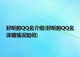 好听的QQ名介绍(好听的QQ名详细情况如何)