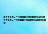 用天天快递从广州到邯郸快递需要多久介绍(用天天快递从广州到邯郸快递需要多久详细情况如何)