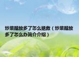 炒菜醋放多了怎么拯救（炒菜醋放多了怎么办简介介绍）