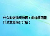 什么叫做曲线救国（曲线救国是什么意思简介介绍）
